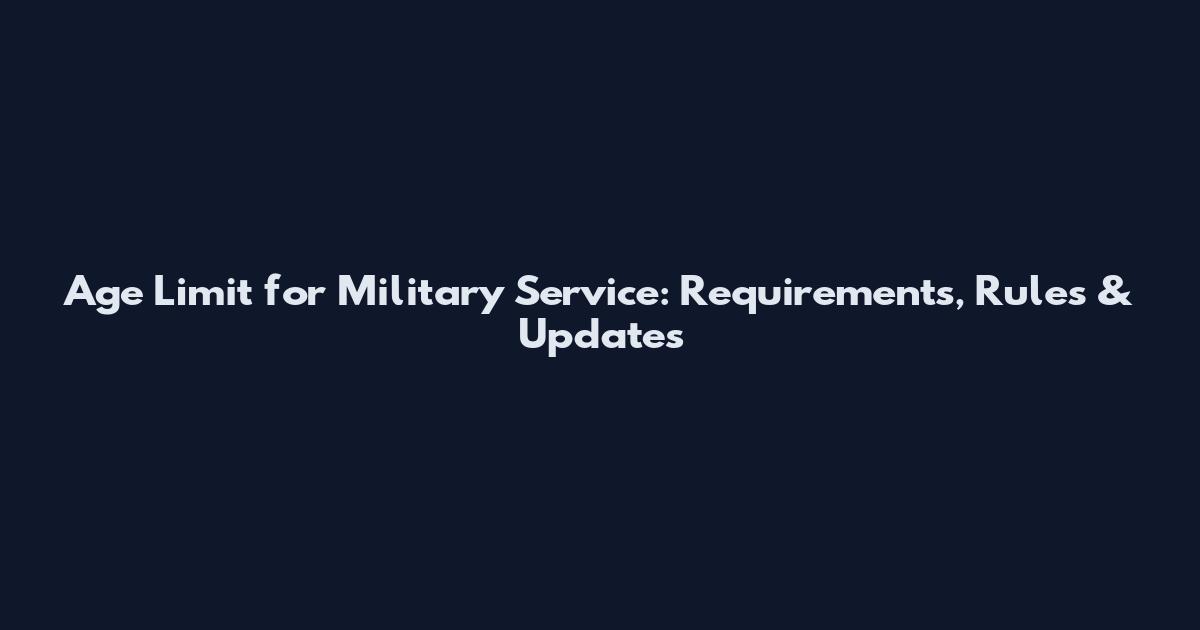 Age Limit for Military Service: Requirements, Rules & Updates