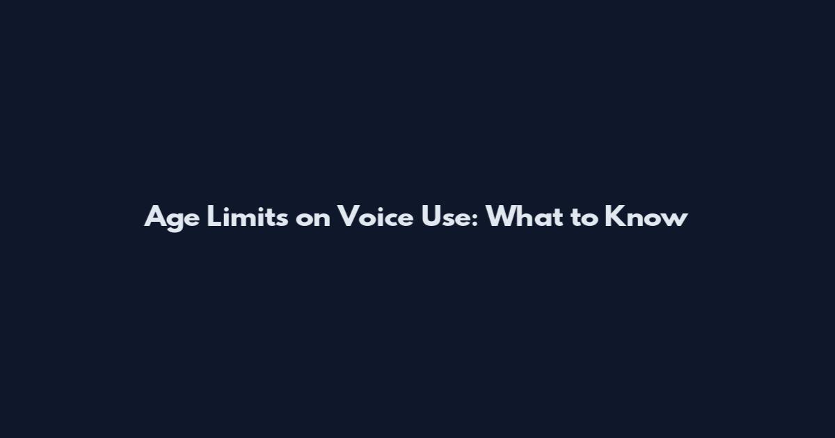 Age Limits on Voice Use: What to Know