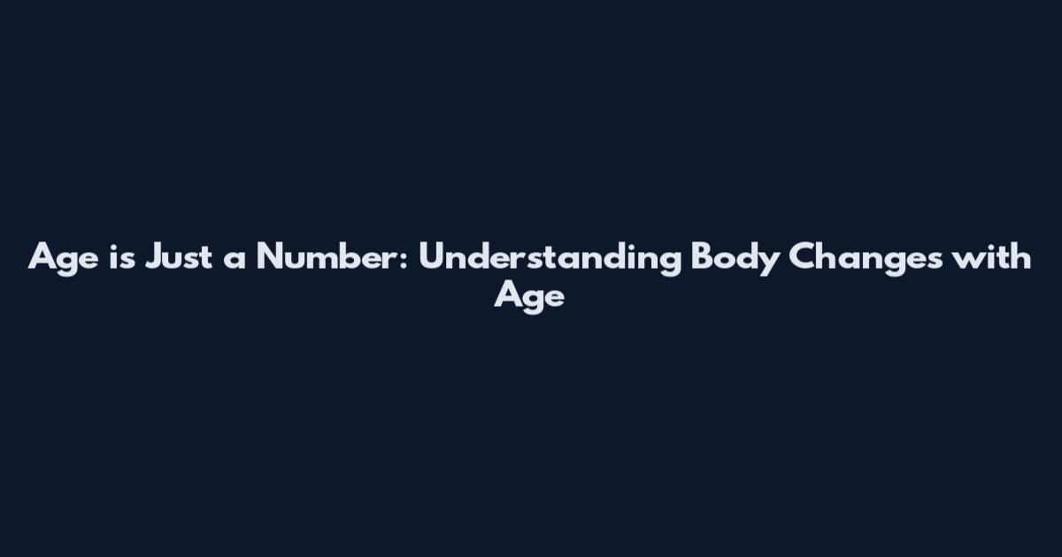 Age is Just a Number: Understanding Body Changes with Age