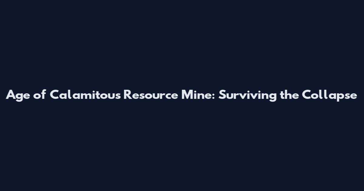 Age of Calamitous Resource Mine: Surviving the Collapse