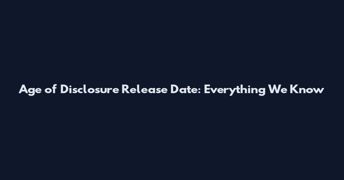 Age of Disclosure Release Date: Everything We Know