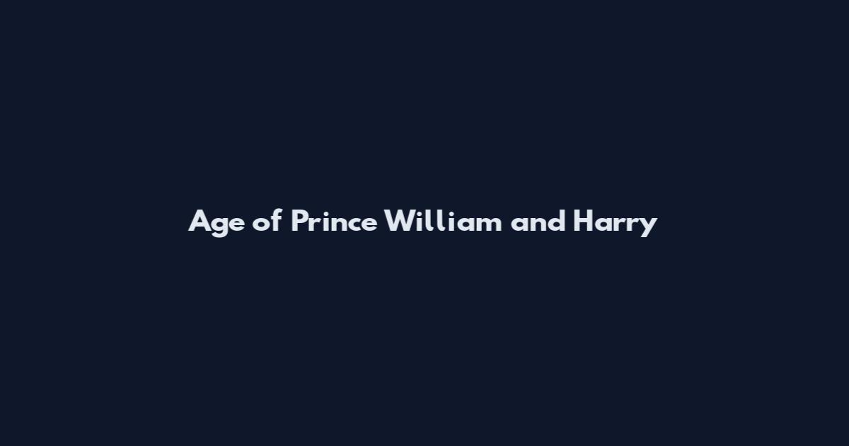 Age of Prince William and Harry