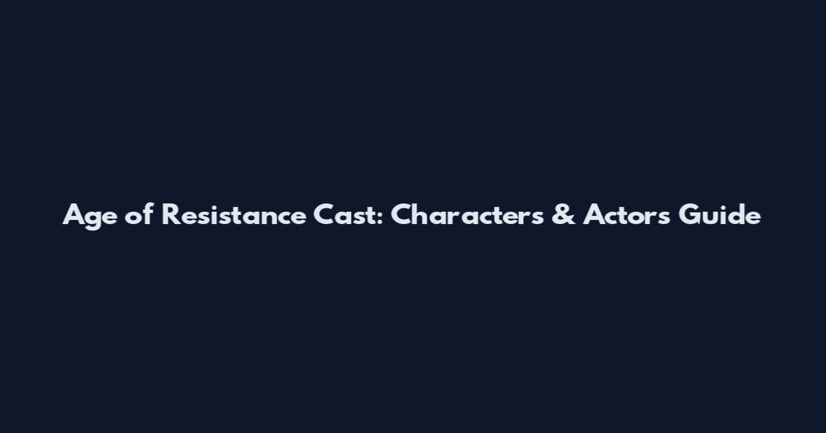 Age of Resistance Cast: Characters & Actors Guide