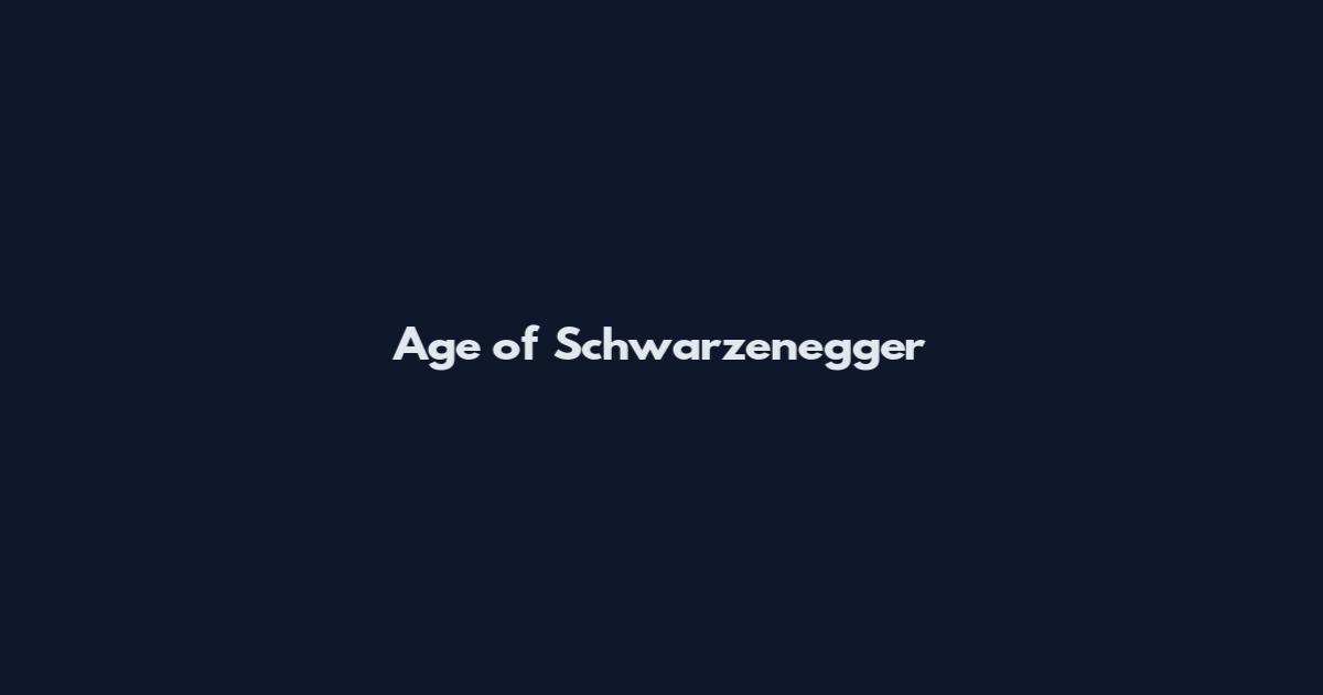Age of Schwarzenegger