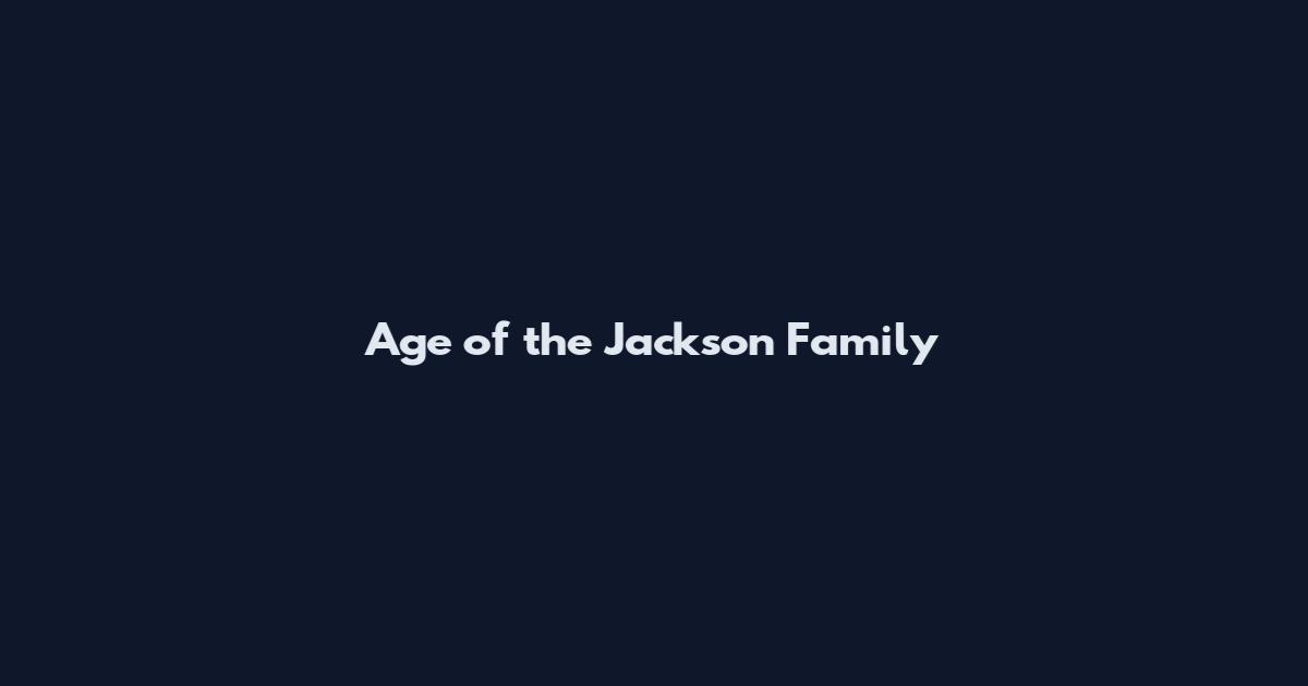 Age of the Jackson Family