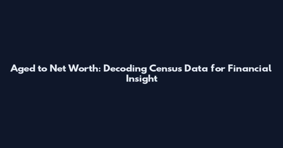 Aged to Net Worth: Decoding Census Data for Financial Insight