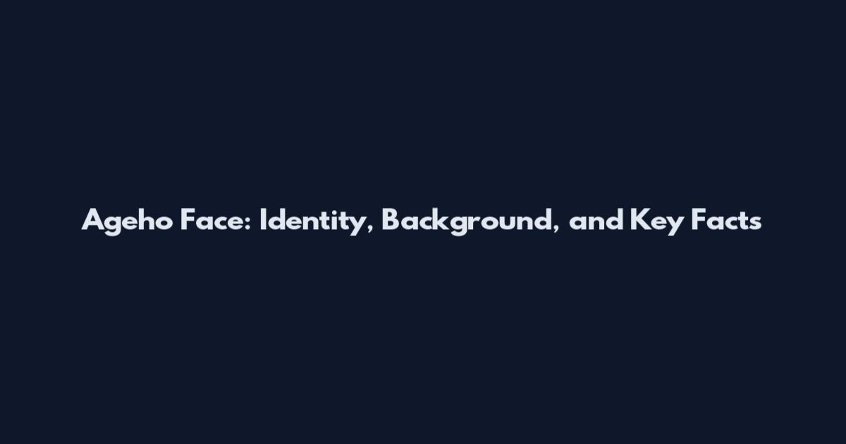 Ageho Face: Identity, Background, and Key Facts