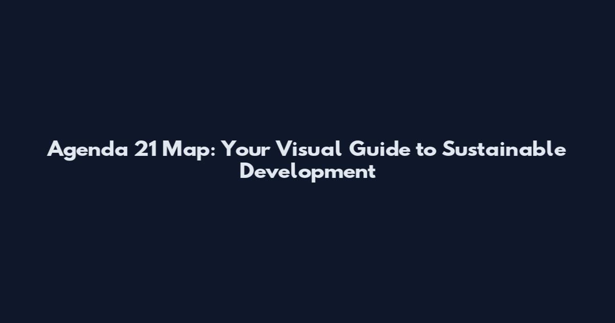Agenda 21 Map: Your Visual Guide to Sustainable Development