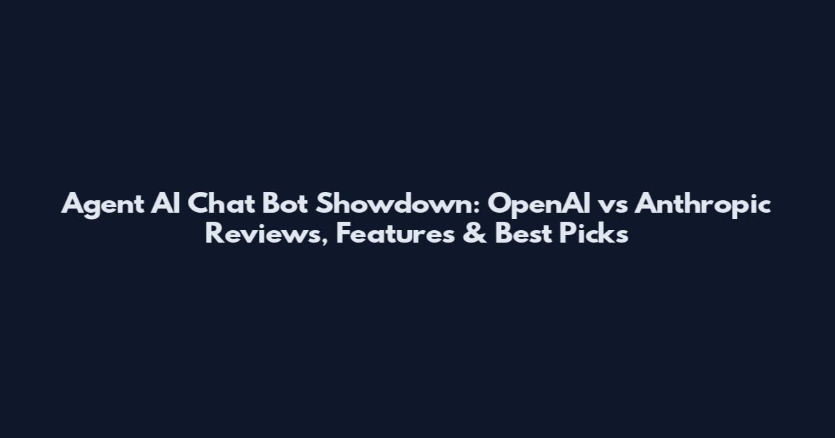 Agent AI Chat Bot Showdown: OpenAI vs Anthropic Reviews, Features & Best Picks