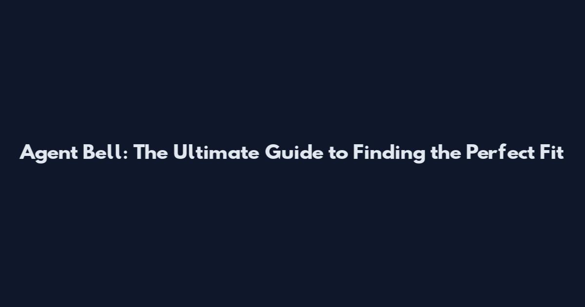Agent Bell: The Ultimate Guide to Finding the Perfect Fit