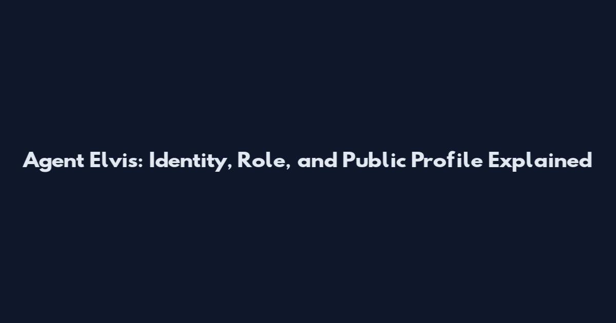 Agent Elvis: Identity, Role, and Public Profile Explained