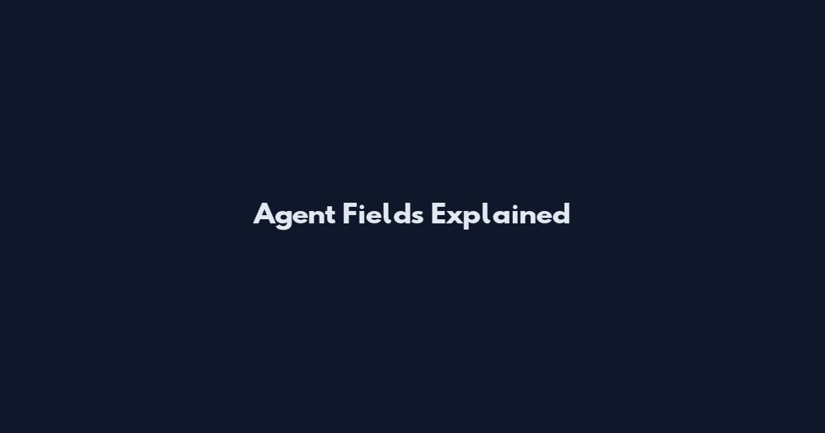 Agent Fields Explained