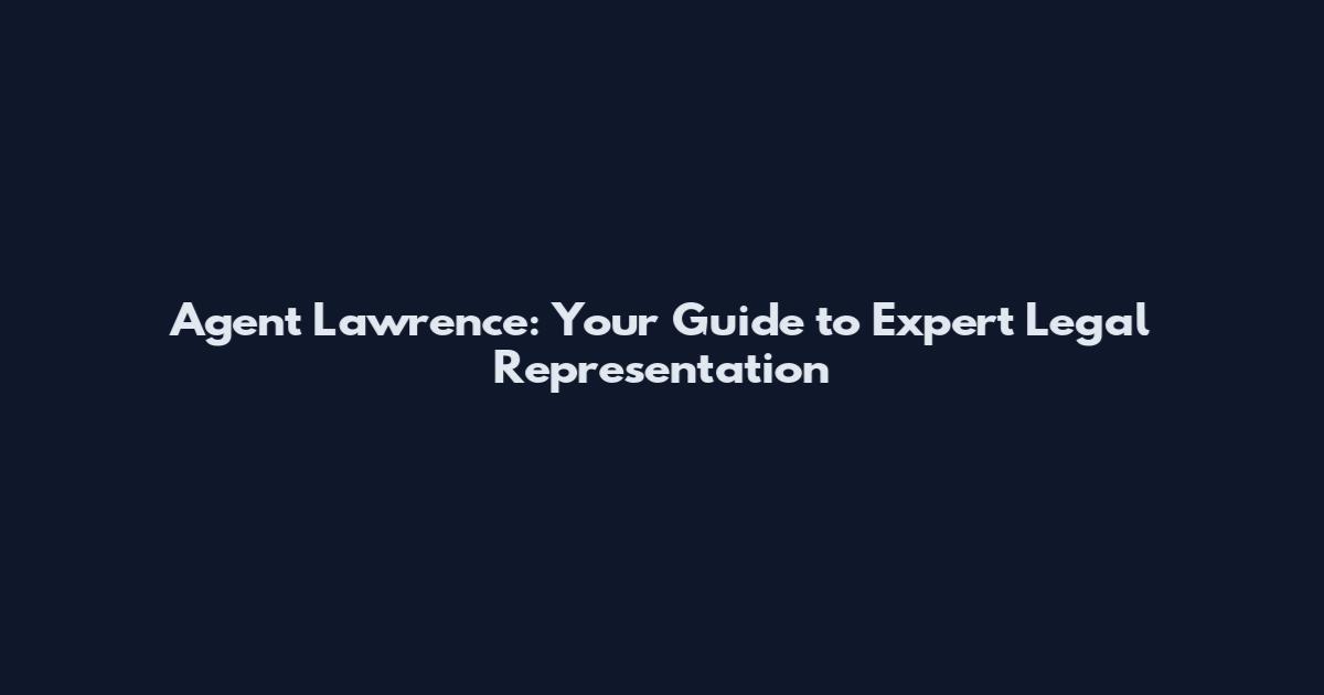 Agent Lawrence: Your Guide to Expert Legal Representation