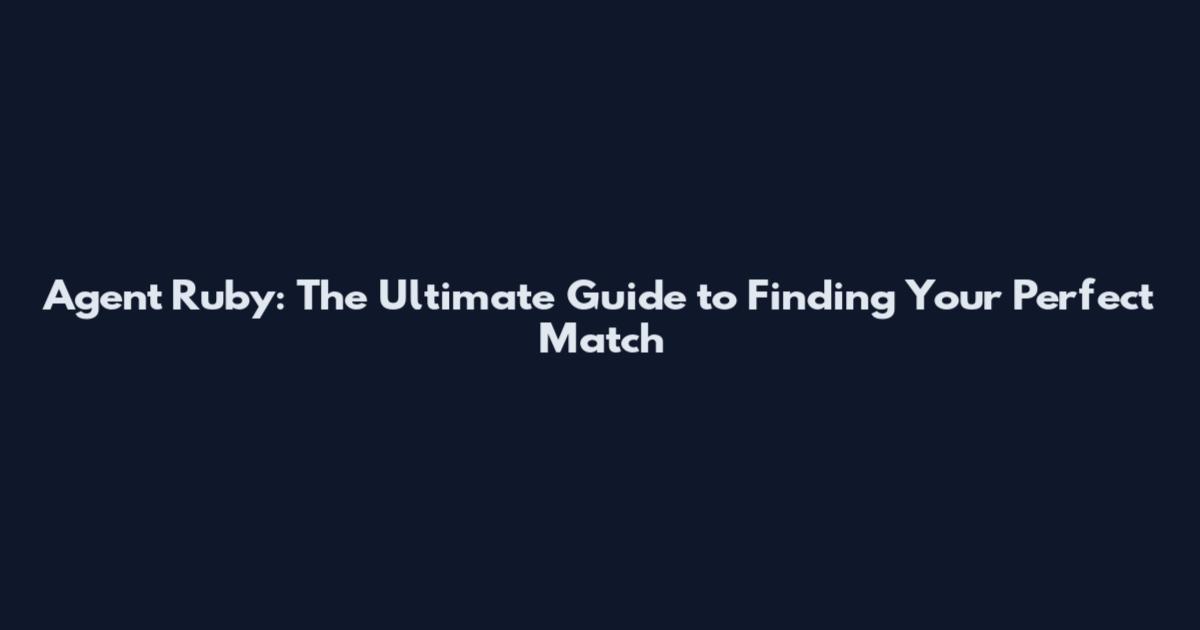 Agent Ruby: The Ultimate Guide to Finding Your Perfect Match