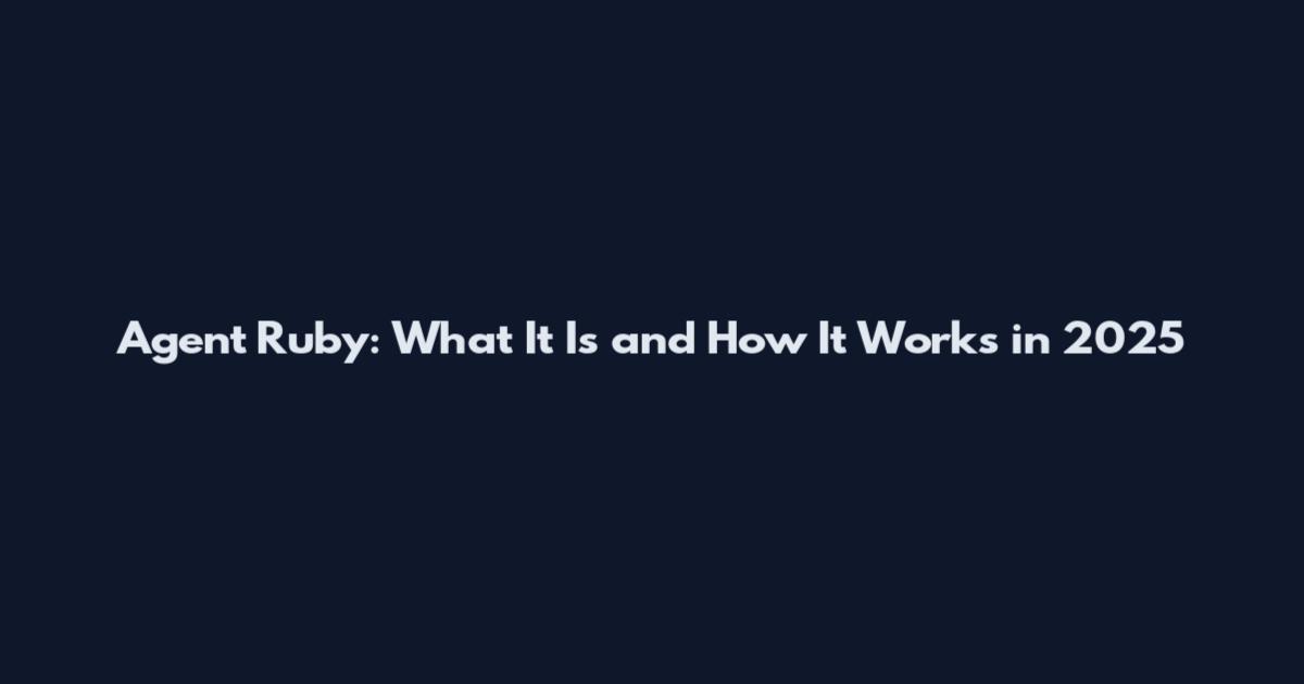 Agent Ruby: What It Is and How It Works in 2025