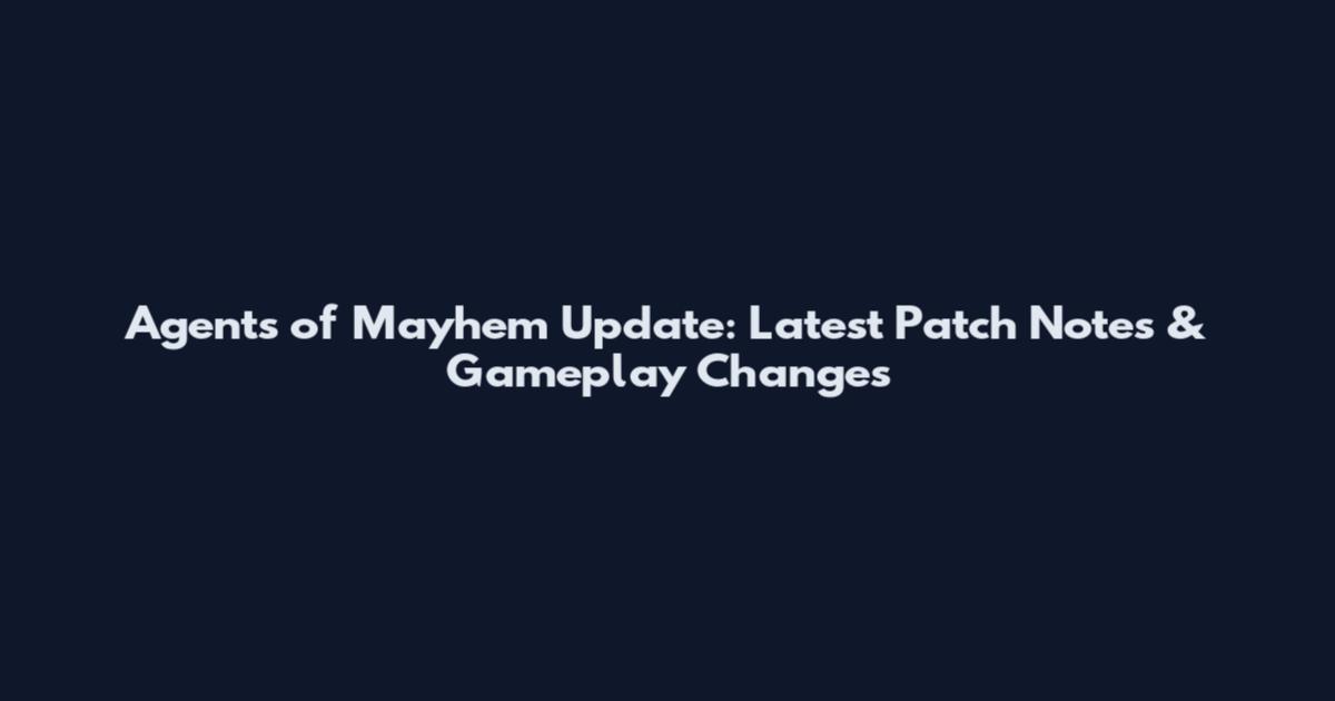 Agents of Mayhem Update: Latest Patch Notes & Gameplay Changes