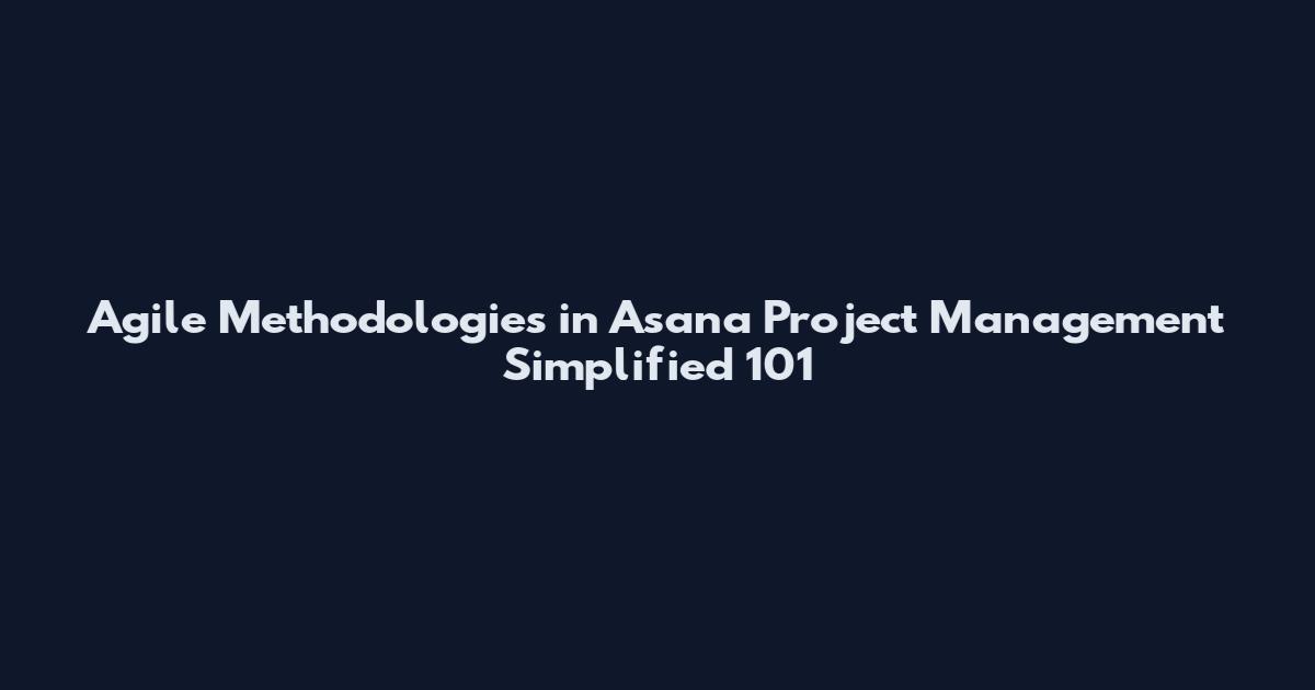Agile Methodologies in Asana Project Management Simplified 101