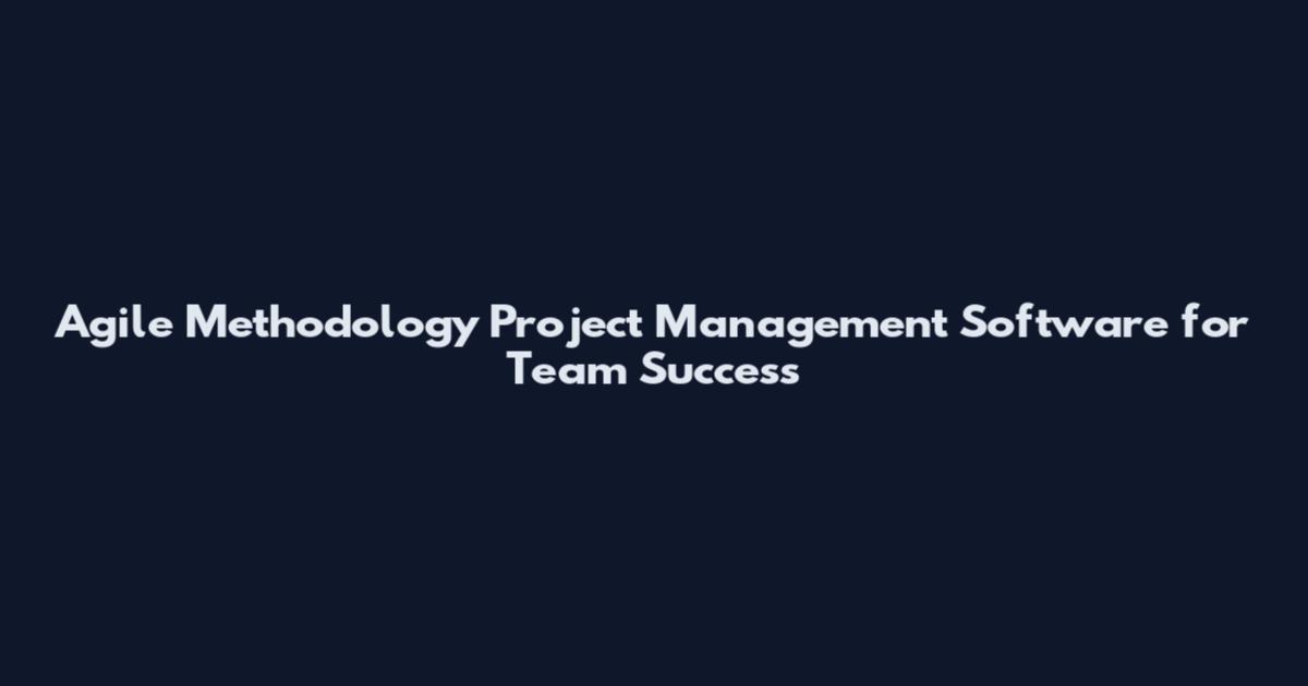 Agile Methodology Project Management Software for Team Success