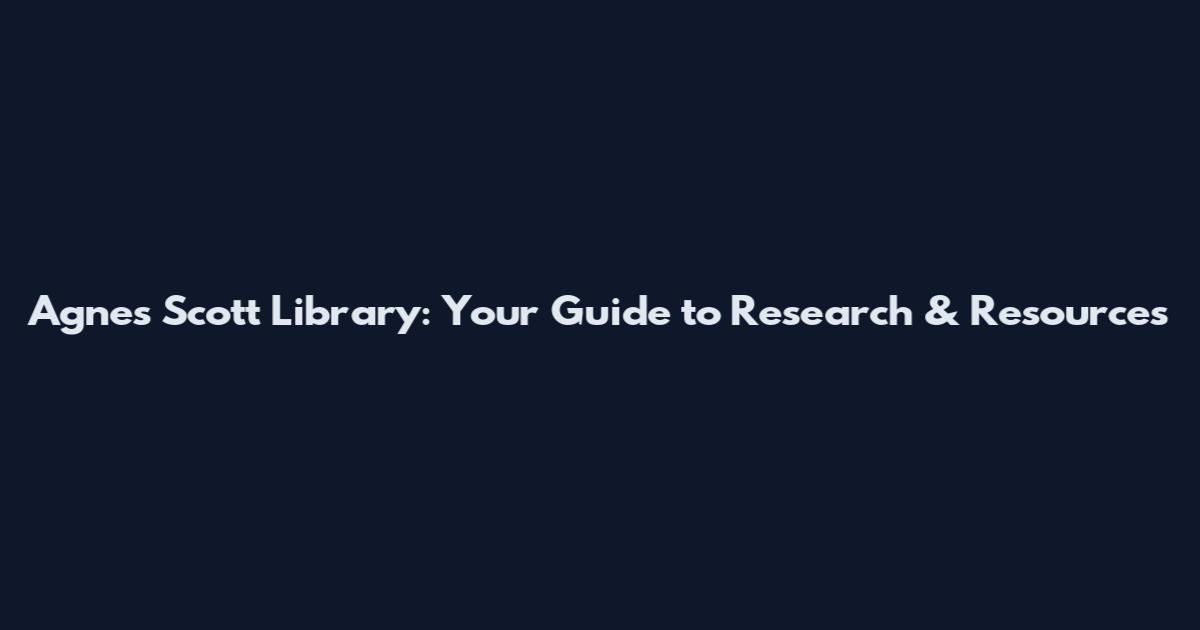 Agnes Scott Library: Your Guide to Research & Resources