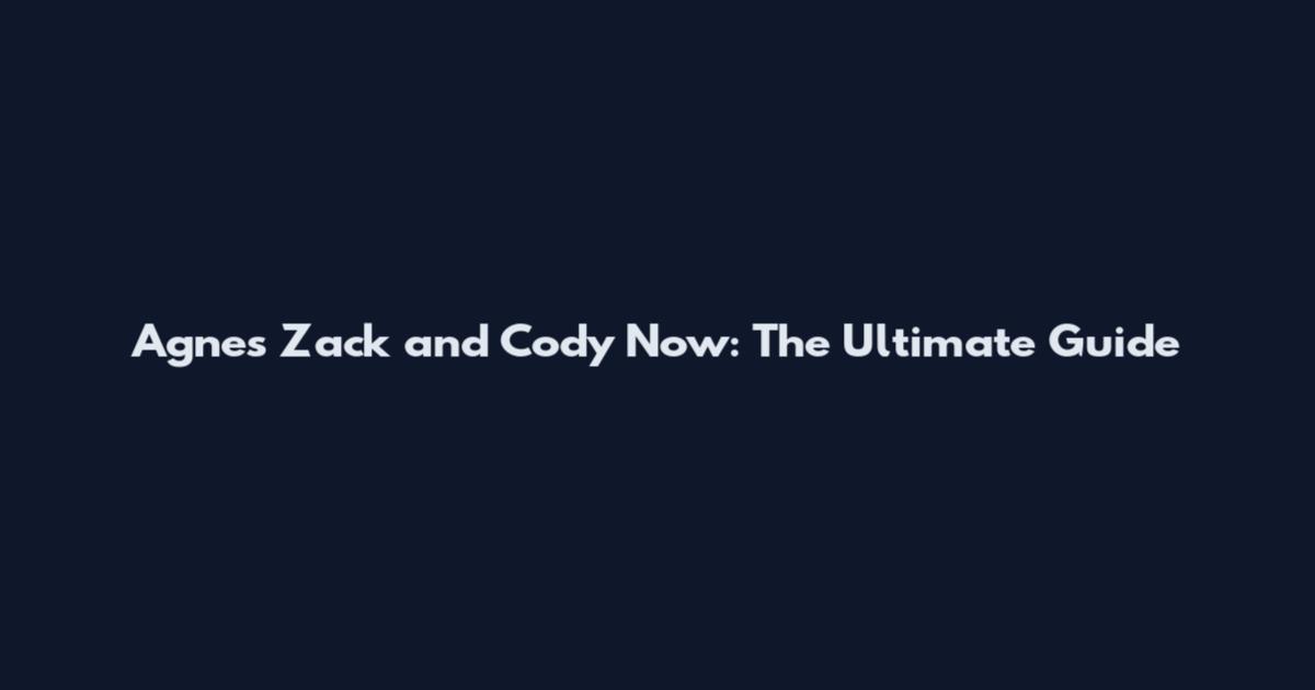 Agnes Zack and Cody Now: The Ultimate Guide