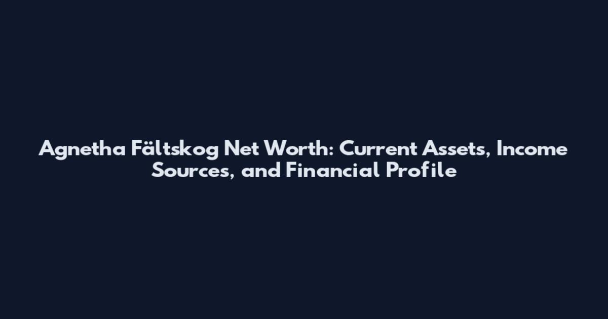 Agnetha Fältskog Net Worth: Current Assets, Income Sources, and Financial Profile