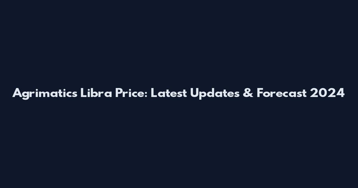 Agrimatics Libra Price: Latest Updates & Forecast 2024