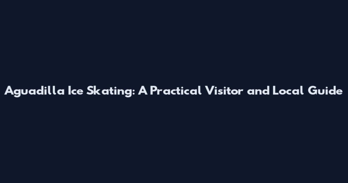 Aguadilla Ice Skating: A Practical Visitor and Local Guide
