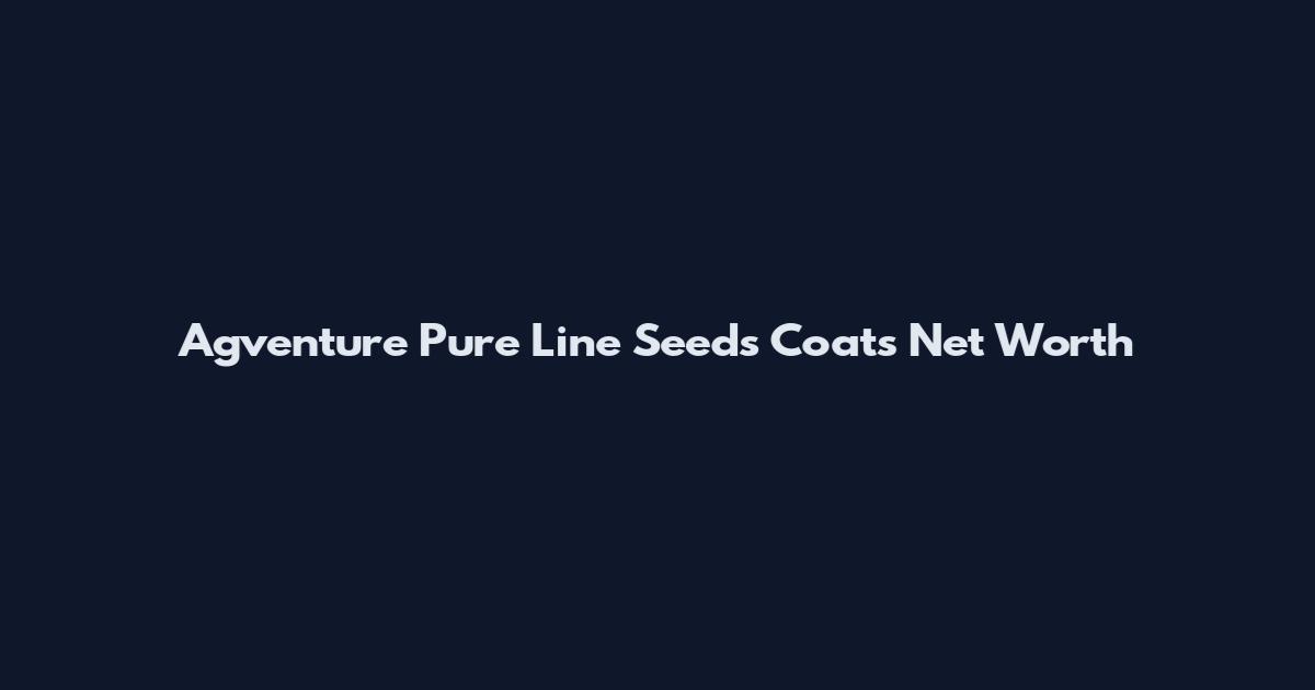 Agventure Pure Line Seeds Coats Net Worth
