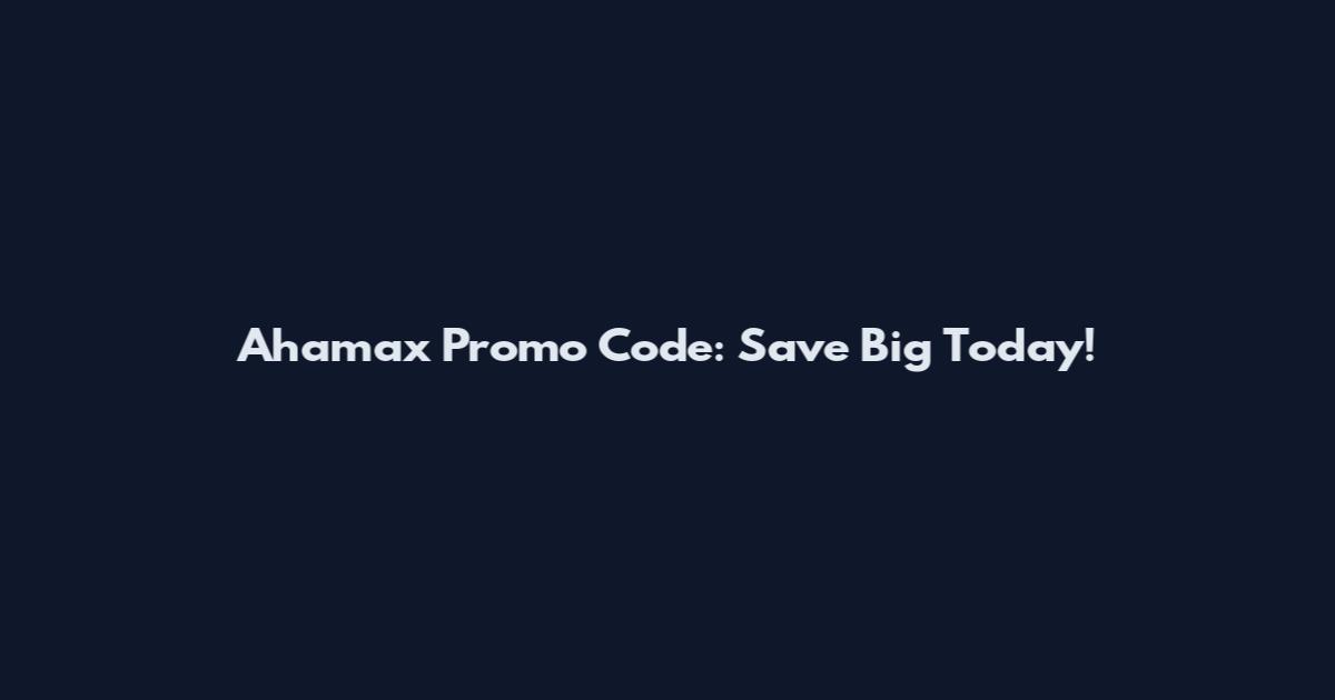 Ahamax Promo Code: Save Big Today!