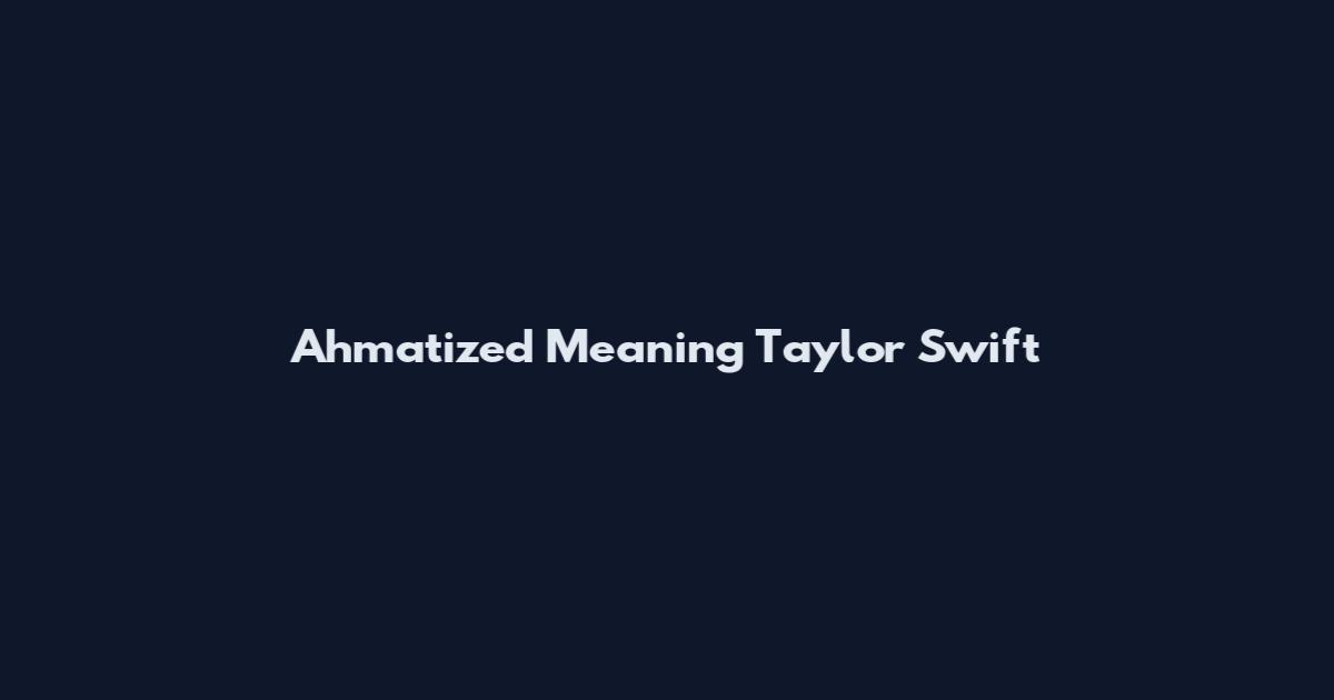 Ahmatized Meaning Taylor Swift