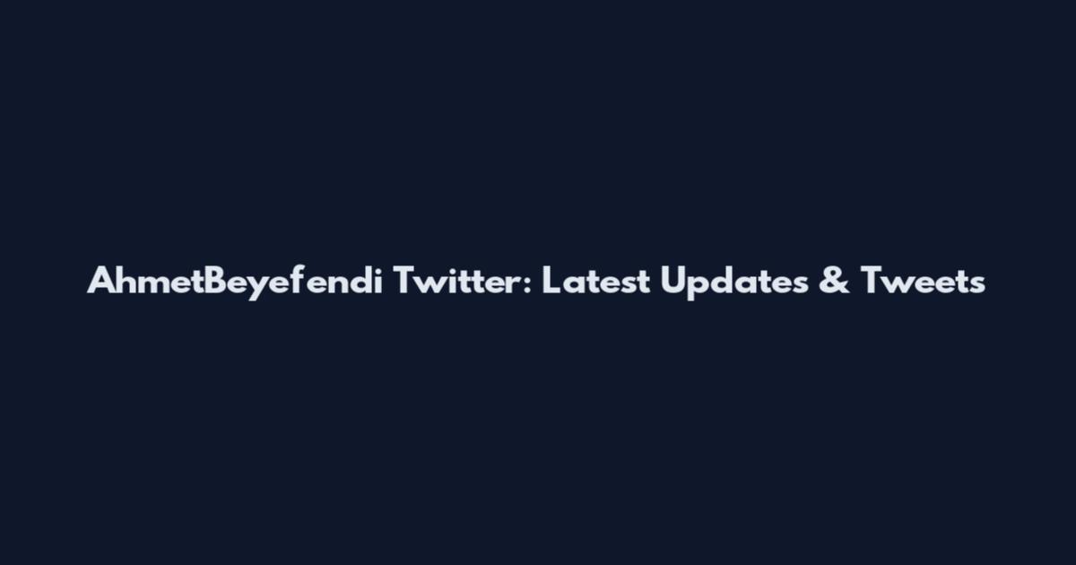 AhmetBeyefendi Twitter: Latest Updates & Tweets
