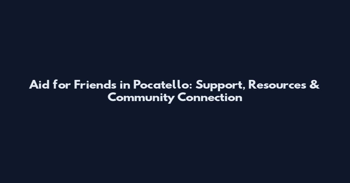 Aid for Friends in Pocatello: Support, Resources & Community Connection