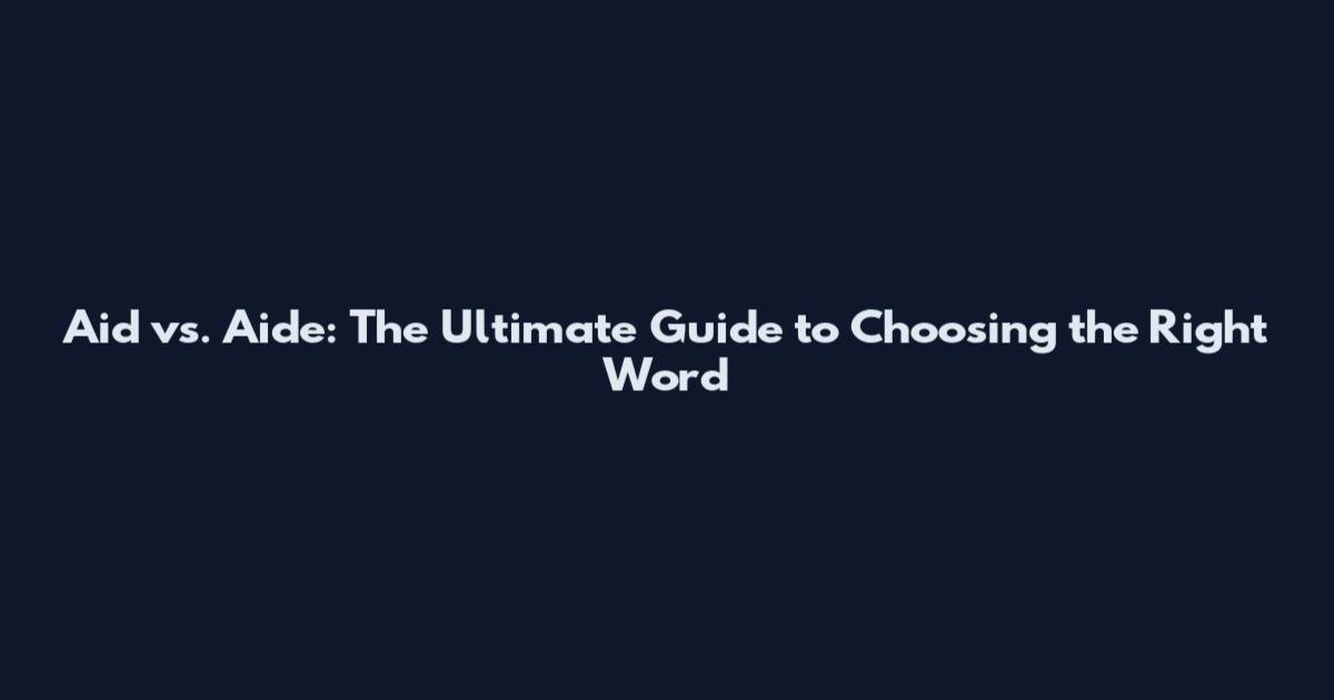 Aid vs. Aide: The Ultimate Guide to Choosing the Right Word