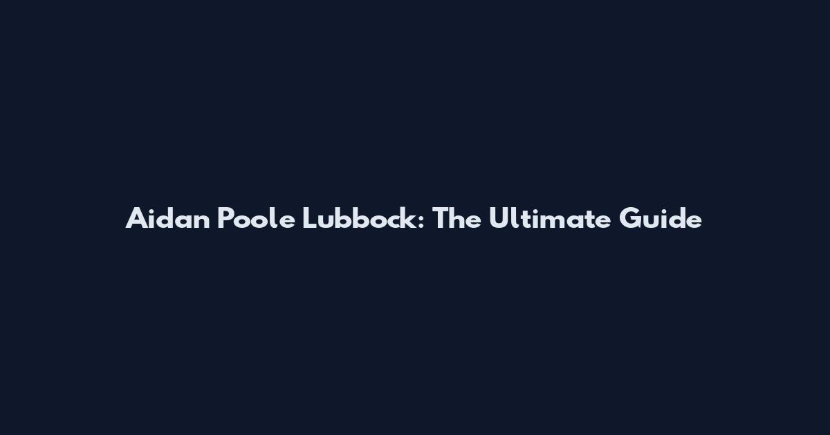 Aidan Poole Lubbock: The Ultimate Guide