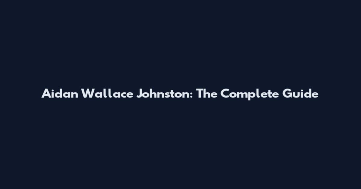 Aidan Wallace Johnston: The Complete Guide