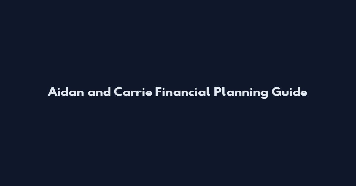 Aidan and Carrie Financial Planning Guide