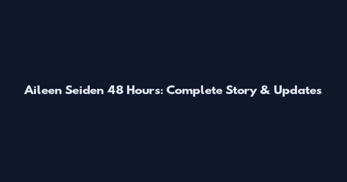 Aileen Seiden 48 Hours: Complete Story & Updates