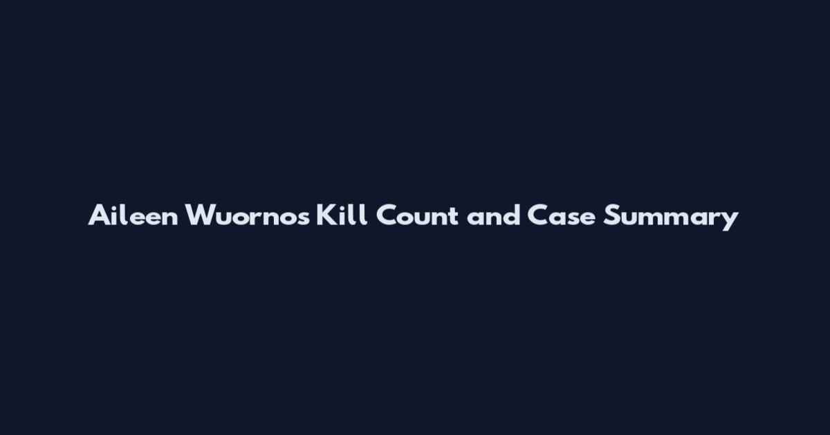 Aileen Wuornos Kill Count and Case Summary