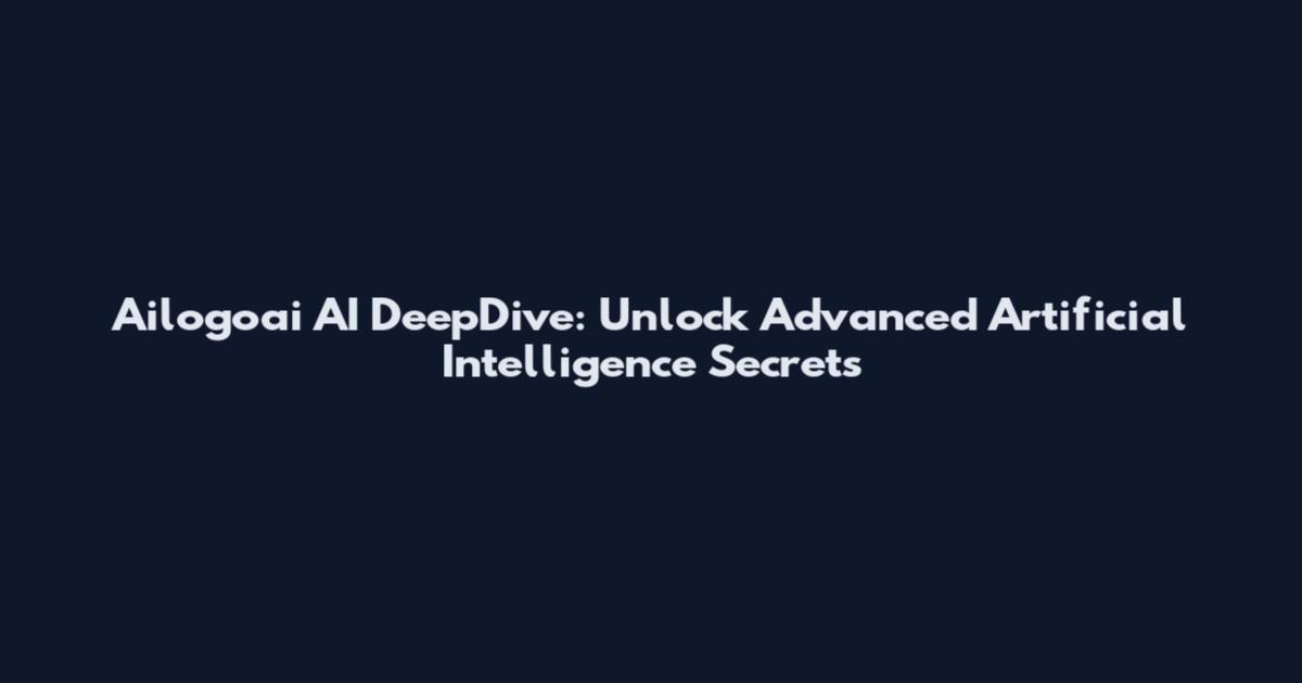 Ailogoai AI DeepDive: Unlock Advanced Artificial Intelligence Secrets