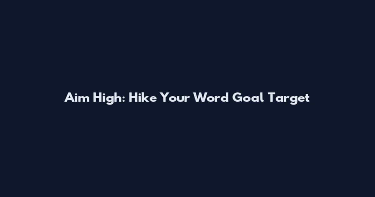 Aim High: Hike Your Word Goal Target