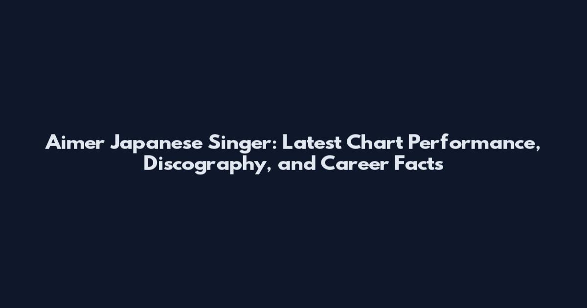 Aimer Japanese Singer: Latest Chart Performance, Discography, and Career Facts