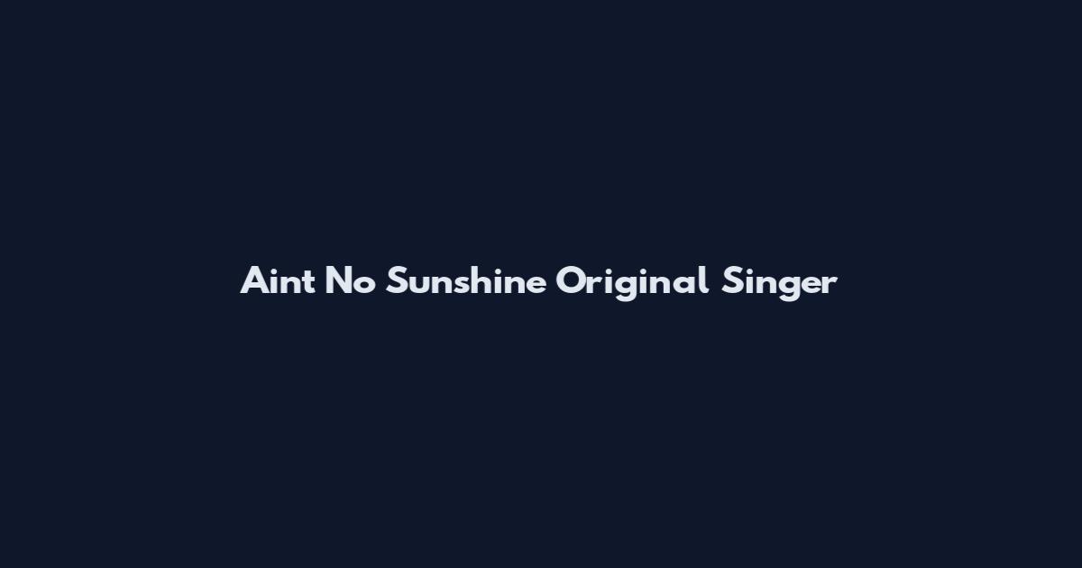 Ain't No Sunshine Original Singer