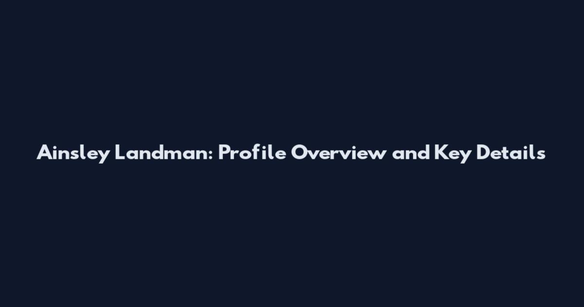 Ainsley Landman: Profile Overview and Key Details