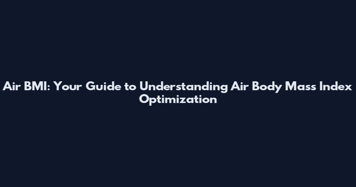 Air BMI: Your Guide to Understanding Air Body Mass Index Optimization