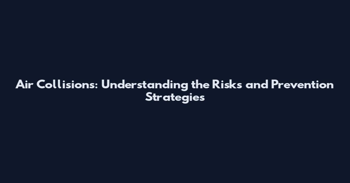 Air Collisions: Understanding the Risks and Prevention Strategies