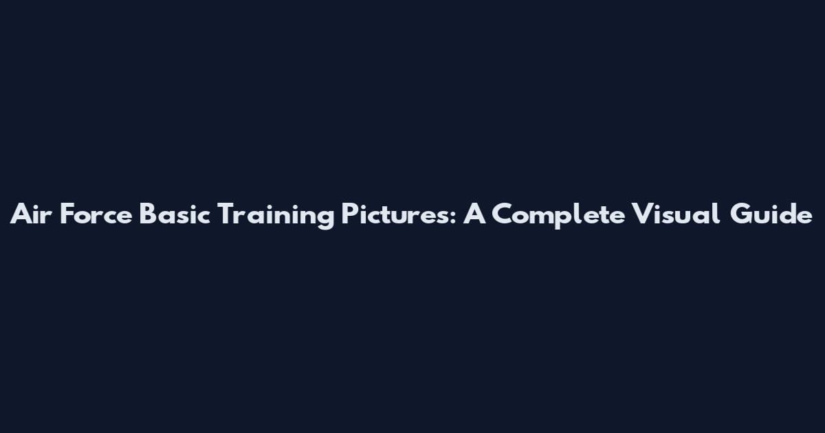 Air Force Basic Training Pictures: A Complete Visual Guide