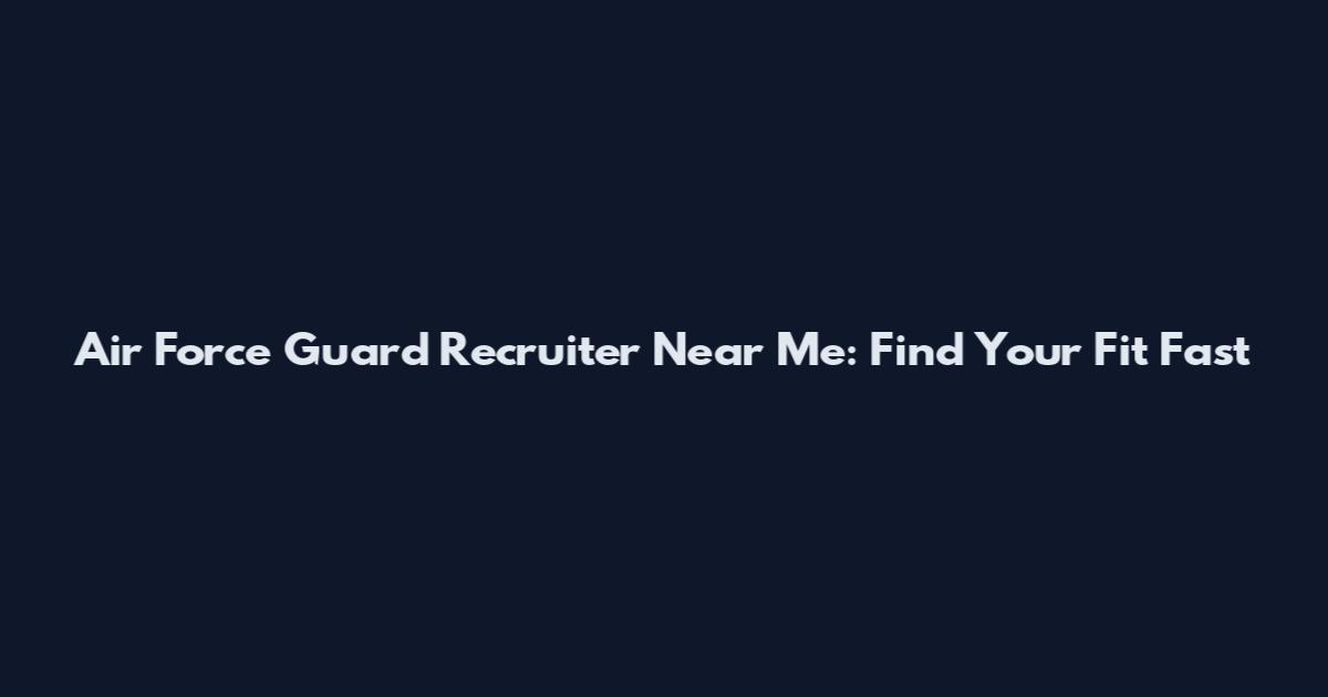 Air Force Guard Recruiter Near Me: Find Your Fit Fast
