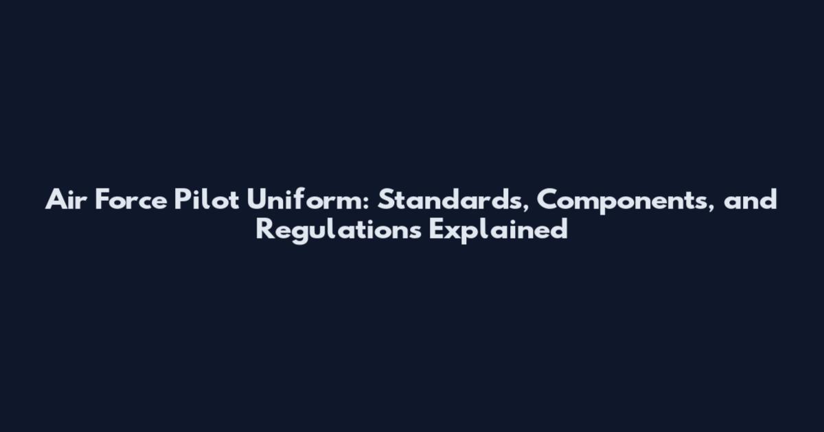 Air Force Pilot Uniform: Standards, Components, and Regulations Explained