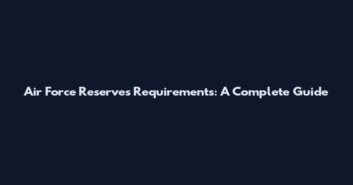 Air Force Reserves Requirements: A Complete Guide