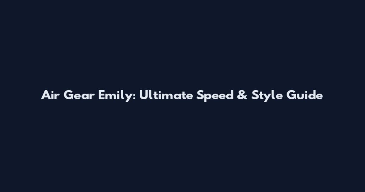 Air Gear Emily: Ultimate Speed & Style Guide